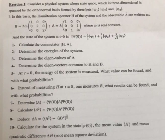 Exercise 1: Consider a physical system whose state space, which is three-dimensional is spanned by the orthonormal basis form