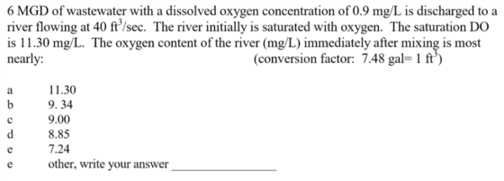 6 MGD of wastewater with a dissolved oxygen concentration of 0.9 mg/L is discharged to a river flowing at 40 ft/sec. The riv