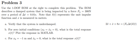 Problem 3 Use the 1-DOF EOM at the right to complete this problem. The EOM describes a damped system that is being impacted b
