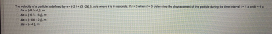 The velocity ofa particle is defined by v (-2i+(3-20A, m/s where t is in seconds. If r 0 when t 0, determine the displacement