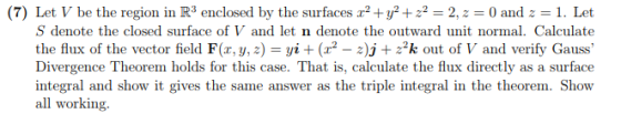 (7) Let V be the region in R3 enclosed by the surfaces+2 20 and z1. Let S denote the closed surface of V and let n denote the
