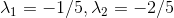 \lambda _1=-1/5, \lambda _2=-2/5