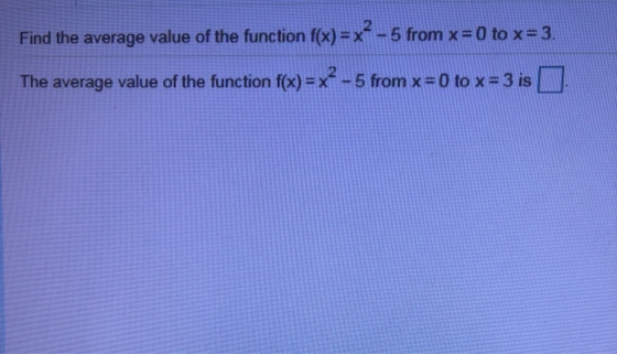 Find the average value of the function f(x) =x2-5 from x = 0 to x=3. The average value of the function f(x)=x2-5 from x = 0 t