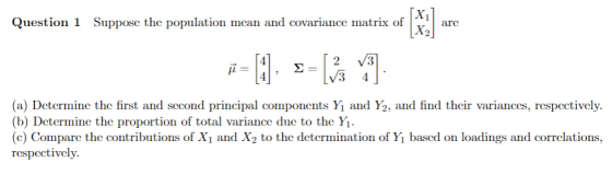 Question1 Suppose the population mean and covariance matrix of e trix of an (a) Determine the first and sccond principal comp