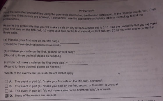 19 Find the indicated probabilities using the geometric distribution, the Poisson dis determine if the events are unusual. If