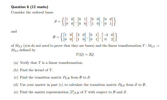 Question 6 (12 marks) Consider the ordered bases - { and -3 0 of M22 (you do not need to prove that they M2,2 defined by base