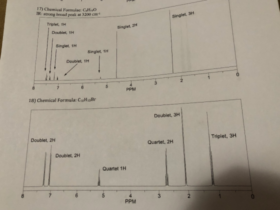 17) Chemical Formulac: CHroO IR: strong broad peak at 3200 cm-1 Singlet, 3 Triplet, 1H Singlet, 2hH Doublet, 1H Singlet, 1H S