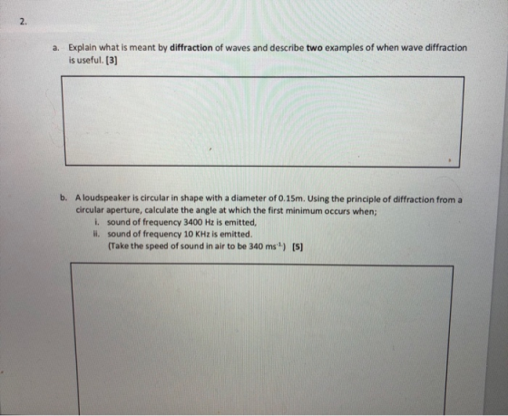 2. Explain what is meant by diffraction of waves and describe two examples of when wave diffraction is useful. [3 a. b. A lou