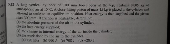 5.12 A long vertical cylinder of 100 mm bore, open at the top, contains 0.005 kg of allowed to settle to an equilibrium posit