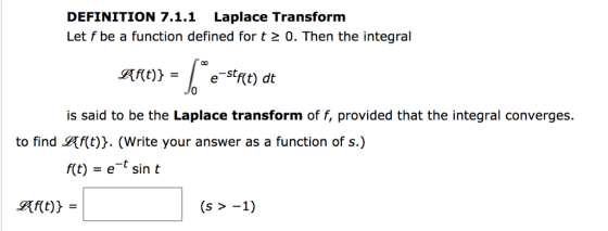DEFINITION 7.1.1 Laplace Transform Let f be a function defined for t z 0. Then the integral f(t) -stf(t) dt = is said to be t