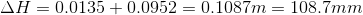 \Delta H=0.0135+0.0952 = 0.1087m=108.7mm