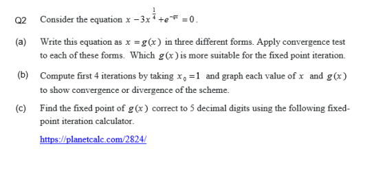 Q2 Consider the equation x -3xte0 (a) Write this equation as x =g(x) in three different forms. Apply convergence test to eac