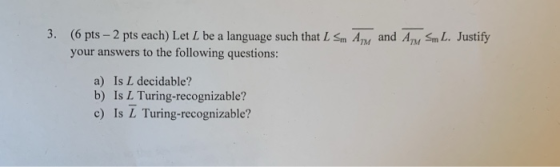 (6 pts-2 pts each) Let L be a language such that L Sm Any and Ay Sm L. Justify your answers to the following questions: 3. TM