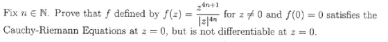 Fix nEN. Prove that f defined by f(z) - Cauchy-Riemann Equations at z 0, but is not differentiable at z0. for z 0 and f(o) sa