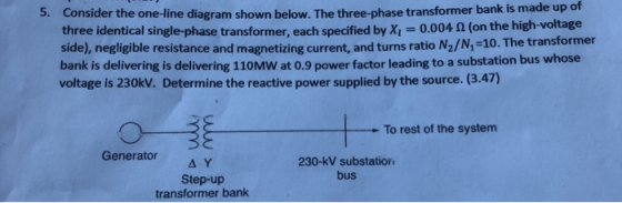 5. Consider the one-ine diagram shown below. The three-phase transformer bank is made up of three identical single-phase tran