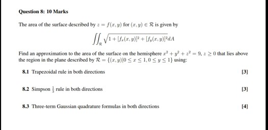 Question 8: 10 Marks The area of the surface described by zf(x,y) for (r,)e R is given by Find an approximation to the area o