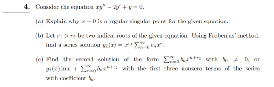 4. Consider the equation zy - 2y y 0 (a) Explain why r 0 is a regular singular point for the given equation (b) Let ri >r2
