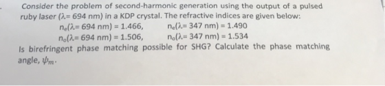 Consider the problem of second-harmonic generation using the output of a pulsed ruby laser ( 694 nm) in a KDP crystal. The re