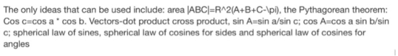 The only ideas that can be used include: area ABC-RA2(A+B+C-Ipi), the Pythagorean theorem: Cos c-cos a cos b. Vectors-dot pro