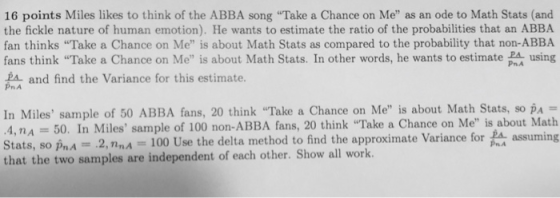16 points Miles likes to think of the ABBA song Take a Chance on Me as an ode to Math Stats (and the fickle nature of human
