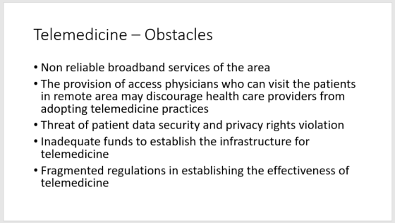 Telemedicine Obstacles Non reliable broadband services of the area The provision of access physicians who can visit the patie