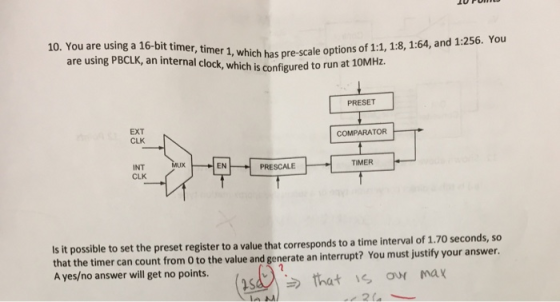 10. You are using a 16-bit timer, time are using PBCLK, an internal c r1, which has pre ock, hihh has pre-scale options of 1: