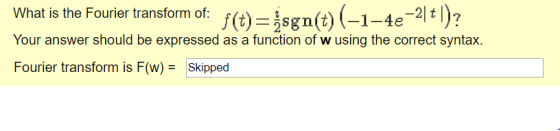 S(t)gn()1-4e-2l # l)? Your answer should be expressed as a function of w using the correct syntax What is the Fourier transfo