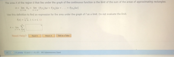 The area A of the region S that lies under the graph of the continuous function is the limit of the sum of the areas of appro