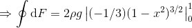 \Rightarrow \oint \mathrm{d}F = 2\rho g \left |(-1/3)(1-x^{2})^{3/2} \right |_{0}^{1}