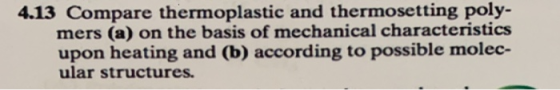 4.13 Compare thermoplastic and thermosetting poly- mers (a) on the basis of mechanical characteristics upon heating and (b) a