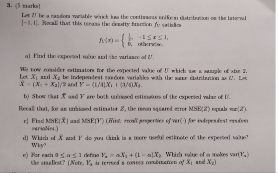 3. (5 marks) Let U be a random variable which has the continuous uniform distribution on the interval I-1, 1]. Recall that th