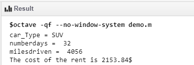 l Result Soctave -qf --no-window-system demo.m car_Type SUv numberdays = 32 milesdriven 4056 The cost of the rent is 2153.84$
