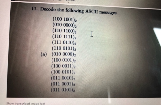 11. Decode the following ASCII messages. (100 1001)2 (010 0000)2 (110 11002 I (110 1111)2 (111 0110)2 (110 0101)2 (a) (010 00