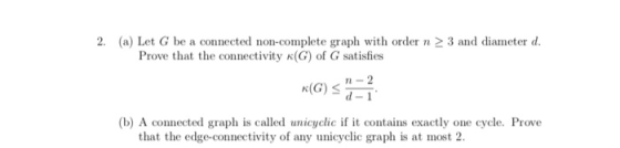 2. (a) Let G be a connected non-complete graph with order n 2 3 and diameter d. Prove that the connectivity K(G) of G satisfi