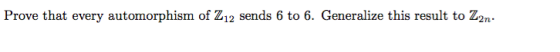 Prove that every automorphism of Z12 sends 6 to 6. Generalize this result to Z2n
