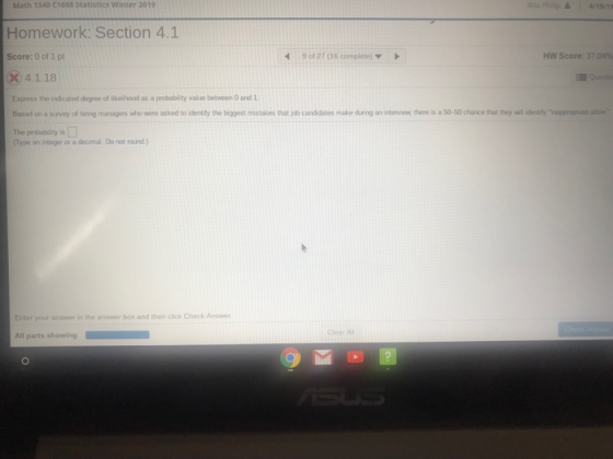 Math 1340 C1608 Statistics Winter 2019 Homework: Section 4.1 9 01 27 (16 complete) Score: 0 of 1 pt HW Score: 37.04% X 4.1.18