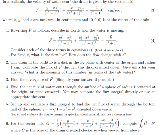 In a bathtub, the velocity of water near2 the drain is given by the vector field (22 +1)2222 + 1 where r, y, and z are measur