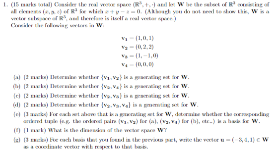 1. (15 marks total) Consider the real vector space (IR3, +,-) and let W be the subset of R3 consisting of all elements (z, y,