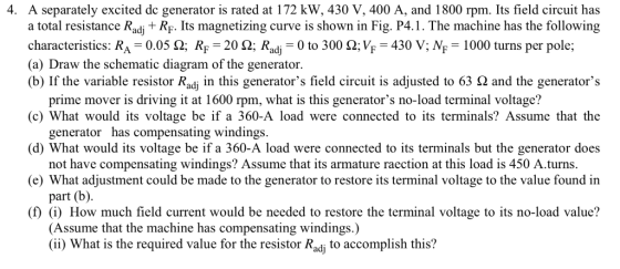 4. A separately excited de generator is rated at 172 kW, 430 V, 400 A, and 1800 rpm. Its field circuit has a total resistance
