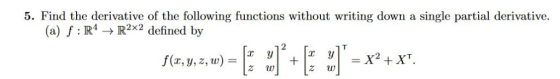 5. Find the derivative of the following functions without writing down a single partial derivative. (a) f:R4R2x2 defined by に