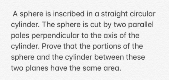 A sphere is inscribed in a straight circular cylinder. The sphere is cut by two parallel poles perpendicular to the axis of t