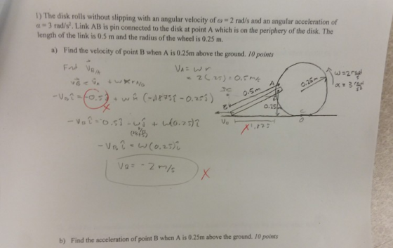 1) The disk rolls without slipping with an angular velocity of o 2 rads and an angular acceleration of -3 rad/s, Link AB is