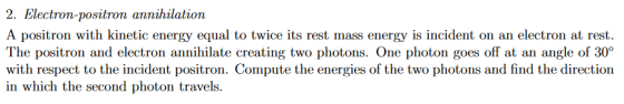 2. Electron-positron annihilation A positron with kinetic energy equal to twice its rest mass energy is incident on an electr