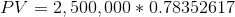 PV = 2,500,000 * 0.78352617