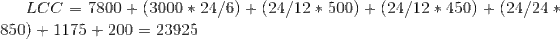 LCC = 7800 +(3000 24/6) +(24/12* 500) + (24/12 450) (24/24 850)1175 +200 23925