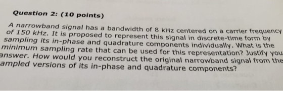 Question 2: (10 points) A narrowband signal has a bandwidth of 8 kHz centered on a carrier frequency of 150 kHz. It is propos