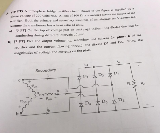 1. (10 PT) A three-phase bridge rectifier circuit shown in the figure phase voltage of 220 volts rms. A load of 100 Ω is conn
