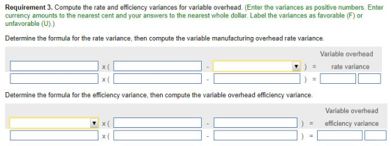 Requirement 3. Compute the rate and efficiency variances for variable overhead. (Enter the variances as currency amounts to t