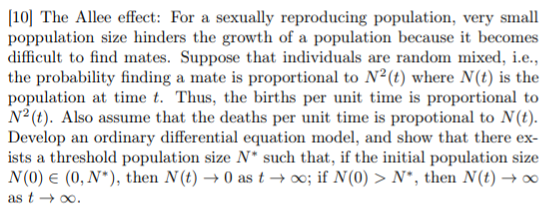 10 The Allee effect: For a sexually reproducing population, very small poppulation size hinders the growth of a population be