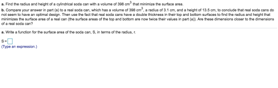 a. Find the radius and height of a cylindrical soda can with a volume of 398 cm3 that minimize the surface area. b. Compare y